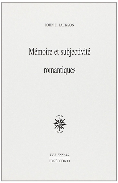 Mémoire et subjectivité romantiques : Rousseau, Hölderlin, Chateaubriand, Nerval, Coleridge, Baudelaire, Wagner