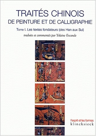 Traités chinois de peinture et de calligraphie : Tome I : les textes fondateurs