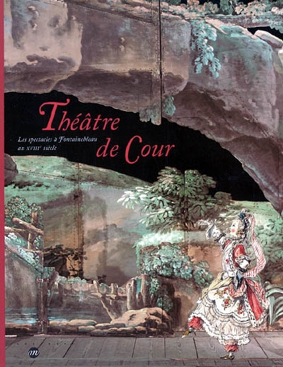 Théâtre de cour : les spectacles à Fontainebleau au XVIIIe siècle : [exposition, Fontainebleau], Musée national du Château de Fontainebleau, 18 octobre 2005-23 janvier 2006