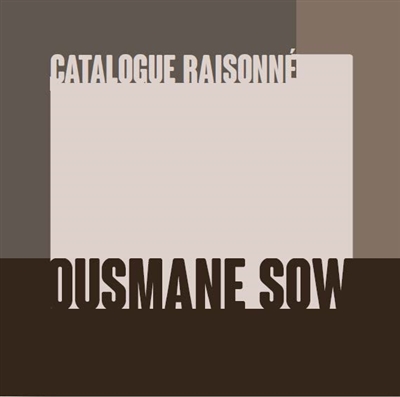 Ousmane Sow : Catalogue raisonné : l'oeuvre sculpté 1984-2016