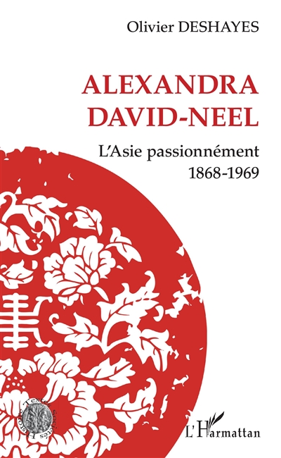 Alexandra David-Neel : l'Asie passionnément,1868-1969