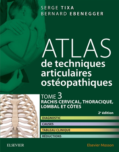 Atlas de techniques articulaires ostéopathiques. Tome 3 , Rachis cervical, thoracique, lombal et côtes : diagnostic, causes, tableau clinique, réductions