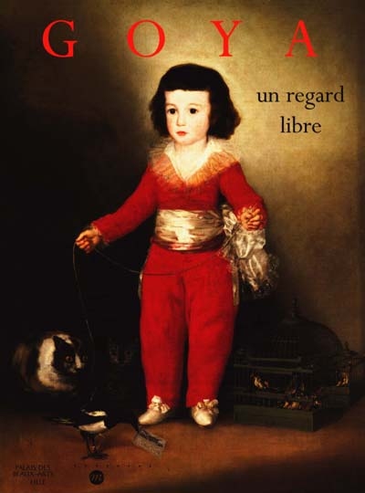 Goya, un regard libre : catalogue de l'exposition, Musée des beaux-arts de Lille, 15 déc. 1998-14 mars 1999