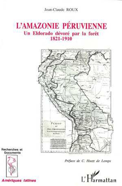 L'Amazonie péruvienne : un Eldorado dévoré par la forêt : 1821-1910