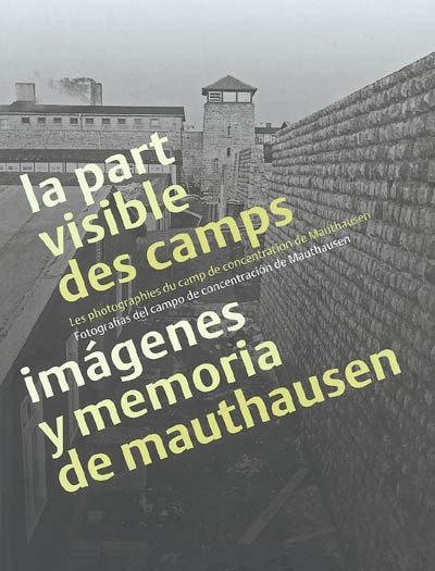 La part visible des camps : les photographies du camp de concentration de Mauthausen : catalogue de l'exposition... [internationale, 2005]