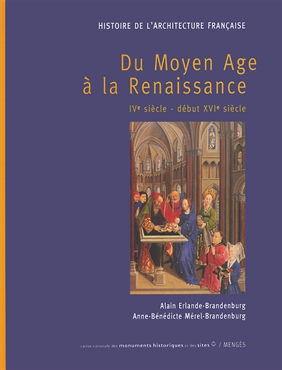 Histoire de l'architecture française. 1 , Du Moyen Age à la Renaissance : IVe siècle-début XVIe siècle