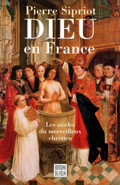 Dieu en France : les siècles du merveilleux chrétien