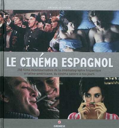 Le cinéma espagnol : 250 films incontournables de la cinématographie hispanique et latino-américaine, du cinéma sonore à nos jours