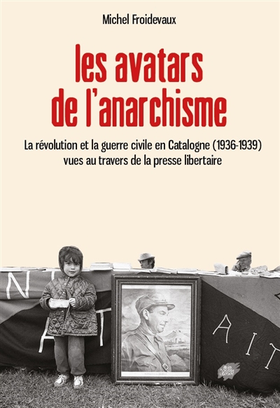 Les avatars de l'anarchisme : la révolution et la guerre civile en Catalogne, 1936-1939, vues au travers de la presse libertaire