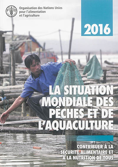 La situation mondiale des pêches et de l'aquaculture 2016 : contribuer à la sécurité alimentaire et à la nutrition de tous