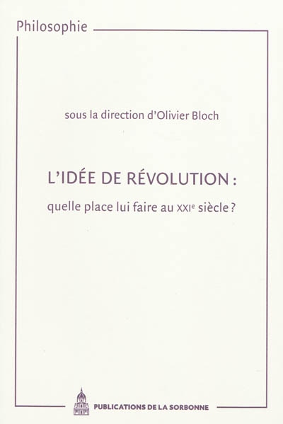 L'idée de révolution : quelle place lui faire au XXIe siècle ? : actes des journées d'études organisées à la Sorbonne, octobre 2003