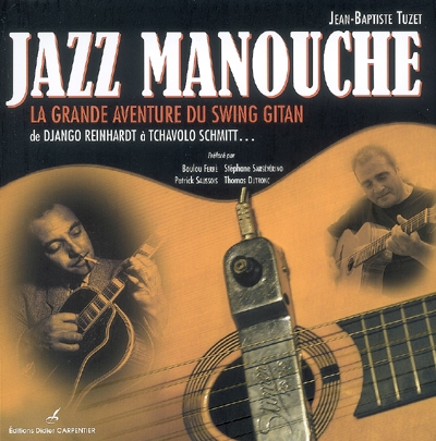 Jazz manouche : la grande aventure du swing gitan : de Django Reinhardt à Tchavolo Schmitt