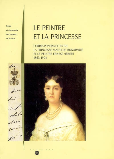 Le peintre et la princesse : correspondance entre la princesse Mathilde Bonaparte et le peintre Ernest Hébert : 1863-1904