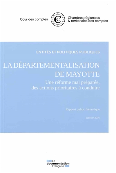 La départementalisation de Mayotte : une réforme mal préparée, des actions prioritaires à conduire : rapport public thématique