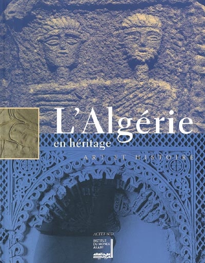 L'Algérie en héritage : art et histoire : exposition, Paris, Institut du monde arabe, 22 sept.-25 janv. 2004