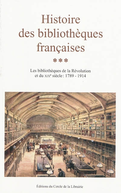 Histoire des bibliothèques françaises. 3 , Les bibliothèques de la Révolution et du XIXe siècle, 1789-1914