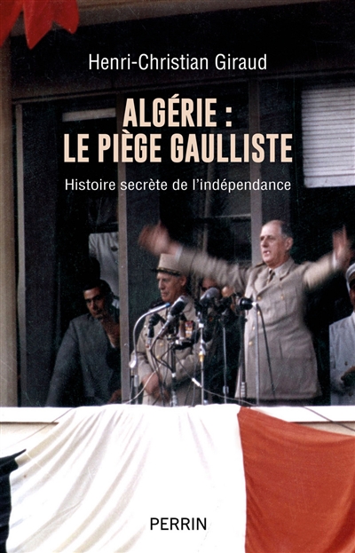 Algérie, le piège gaulliste : histoire secrète de l'indépendance