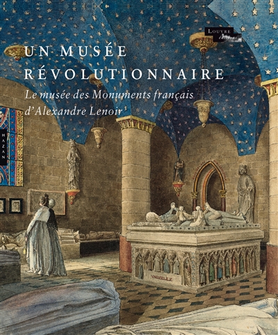 Un musée révolutionnaire : le Musée des monuments français d'Alexandre Lenoir : exposition, Paris, Musée du Louvre, du 7 avril au 4 juillet 2016