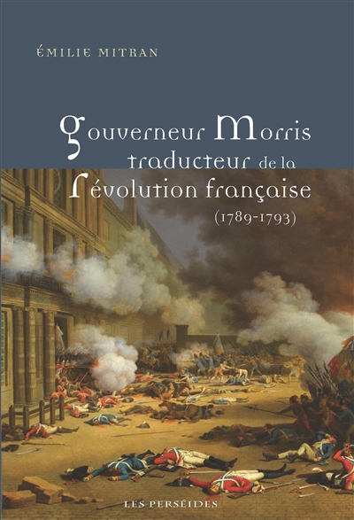 Gouverneur Morris : traducteur de la Révolution française, 1789-1793