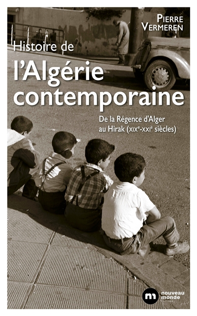 Histoire de l'Algérie contemporaine : de la Régence d'Alger au Hirak, XIXe-XXIe siècles