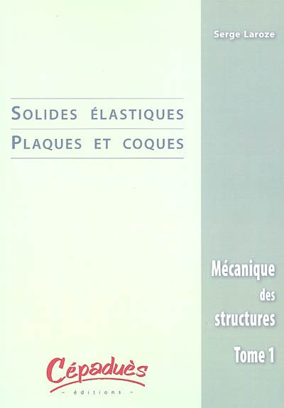 Mécanique des structures. tome 1 , Solides élastiques, plaques et coques