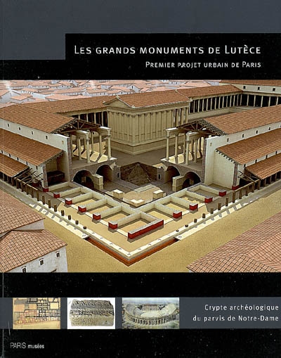 Les grands monuments de Lutèce : premier projet urbain de Paris