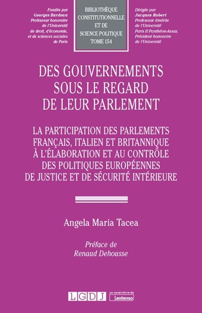 Des gouvernements sous le regard de leur parlement : la participation des parlements français, italien et britannique à l'élaboration et au contrôle des politiques européennes de justice et de sécurité intérieure