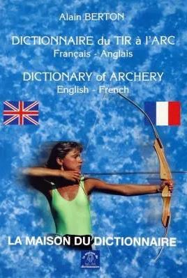 Dictionnaire du tir à l'arc : français-anglais, anglais-français = Dictionary of archery : English-French