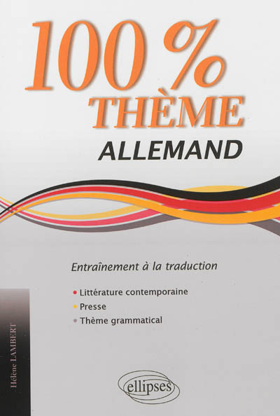 100 % thème allemand : entraînement à la traduction : littérature, presse, thème grammatical