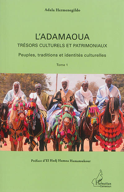 L'Adamoua [sic] : trésors culturels et patrimoniaux. Tome 1 , Peuples, traditions et identités culturelles