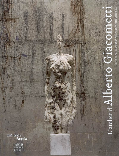 L'atelier d'Alberto Giacometti : collection de la Fondation Alberto et Annette Giacometti : [exposition, Paris, Centre Pompidou, Galerie 1, 17 octobre 2007-11 février 2008]