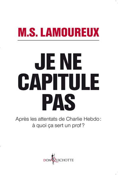 Je ne capitule pas : après les attentats de Charlie Hebdo : à quoi ça sert un prof ?