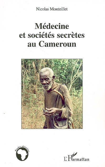 Médecine et sociétés secrètes au Cameroun : prévention et soins précoloniaux Yezum