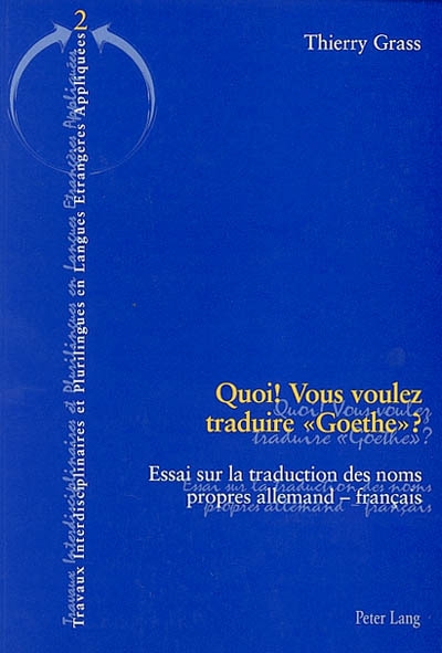 Quoi ! Vous voulez traduire "Goethe" ? : essai sur la traduction des noms propres allemands-français