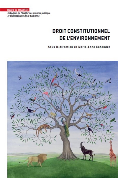 Droit constitutionnel de l'environnement : [actes du colloque organisé les 6 et 7 mars 2018 par l'école doctorale de droit de la Sorbonne]