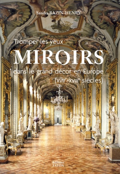 Tromper les yeux : Miroirs dans le grand decor en Europe (XVIIe-XVIIIe siecles)