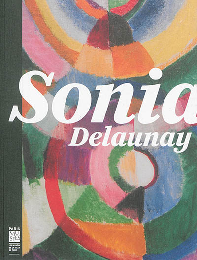 Sonia Delaunay : les couleurs de l'abstraction : exposition, Paris, Musée d'art moderne de la Ville de Paris, du 16 octobre 2014 au 22 février 2015