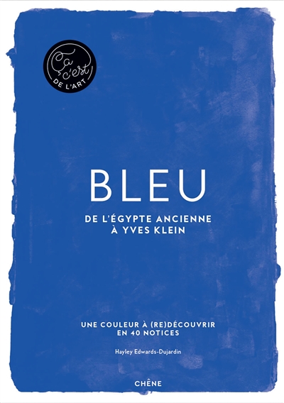 Bleu : de l'Égypte ancienne à Yves Klein : une couleur à (re)découvrir en 40 notices