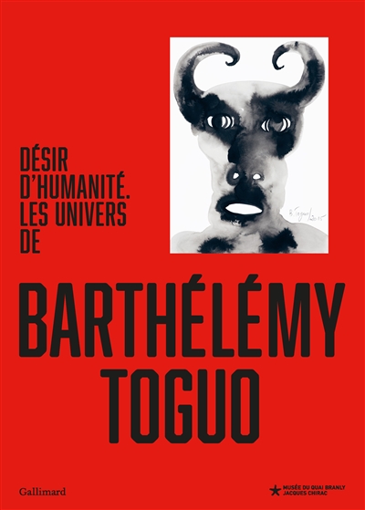 Désir d'humanité : les univers de Barthélémy Toguo : [exposition, Paris, Musée du Quai Branly-Jacques Chirac, 7 avril au 5 décembre 2021]