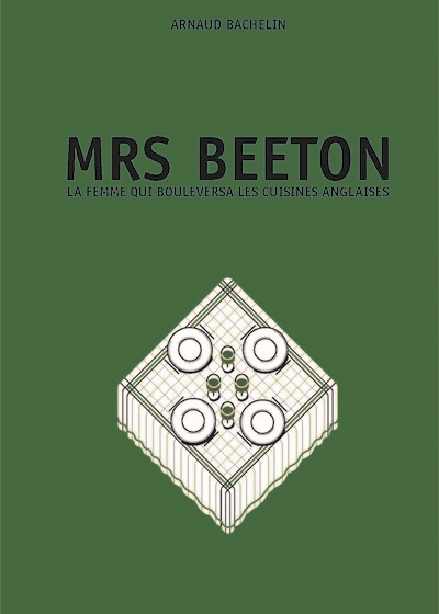 Mrs Beeton : la femme qui bouleversa les cuisines anglaises ;