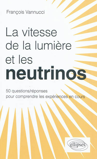 Les neutrinos voyagent-ils plus vite que la lumière ? : 50 questions-réponses pour comprendre les expériences en cours