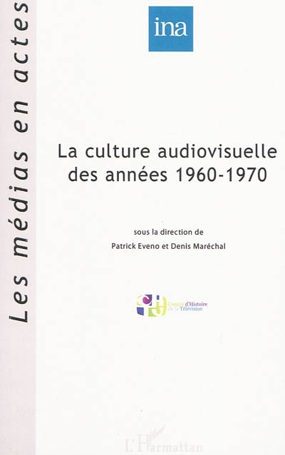 La culture audiovisuelle des années 1960-1970 : [actes du colloque, Paris, Centre Pierre Sabbagh, 22-23 janvier 2009]