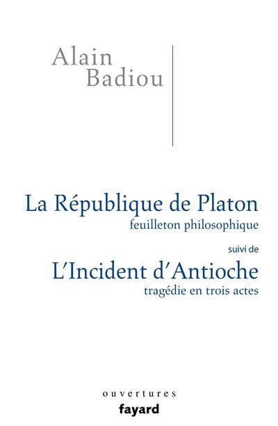 La République de Platon : feuilleton philosophique ; suivi de L'incident d'Antioche : tragédie en trois actes