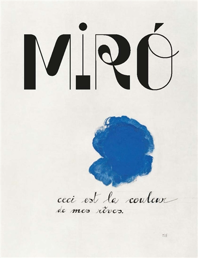 Miró : la couleur de mes rêves : [exposition, Paris, Galeries nationales du Grand Palais, du 3 octobre 2018 au 4 février 2019]