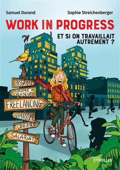 Work in progress, et si on travaillait autrement ? : freelance, salariat, nomadisme, économie des créateurs, confiance