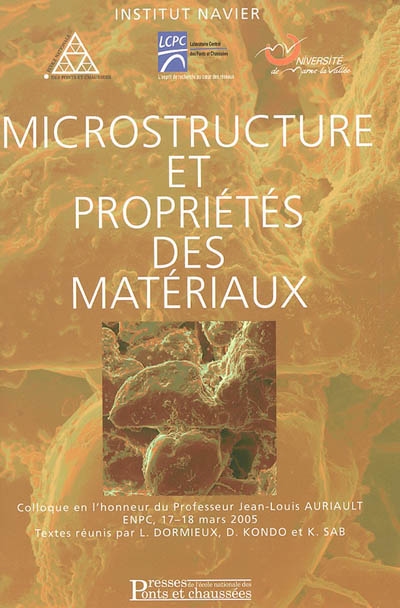 Microstructure et propriétés des matériaux : colloque en l'honneur du professeur Jean-Louis Auriault, ENPC, 17-18 mars 2005 : textes réunis par L. Dormieux, D. Kondo et K. Sab