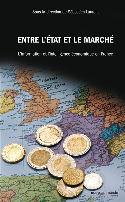 Entre l'État et le marché : l'information et l'intelligence économique en France (XVIIIe-XXe siècle)