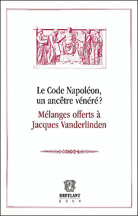 Le code Napoléon, un ancêtre vénéré ? : mélanges offerts à Jacques Vanderlinden