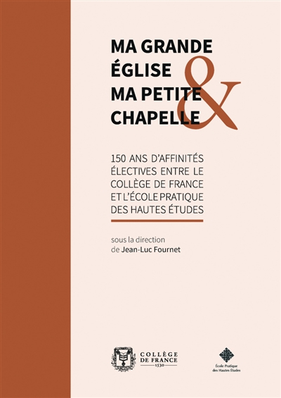 Ma grande église & ma petite chapelle : 150 ans d'affinités électives entre le Collège de France et l'École pratique des hautes études