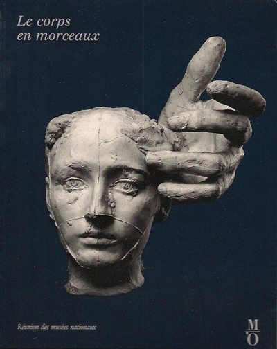 Le Corps en morceaux : [exposition], Paris, Musée d'Orsay, 5 février-3 juin 1990, Francfort, Schirn Kunsthalle, 23 juin-26 août 1990